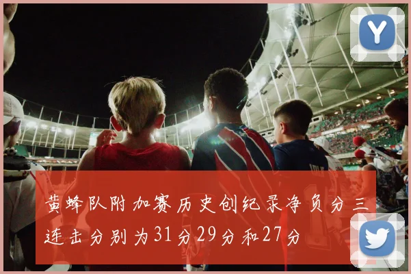 黄蜂队附加赛历史创纪录净负分三连击分别为31分29分和27分