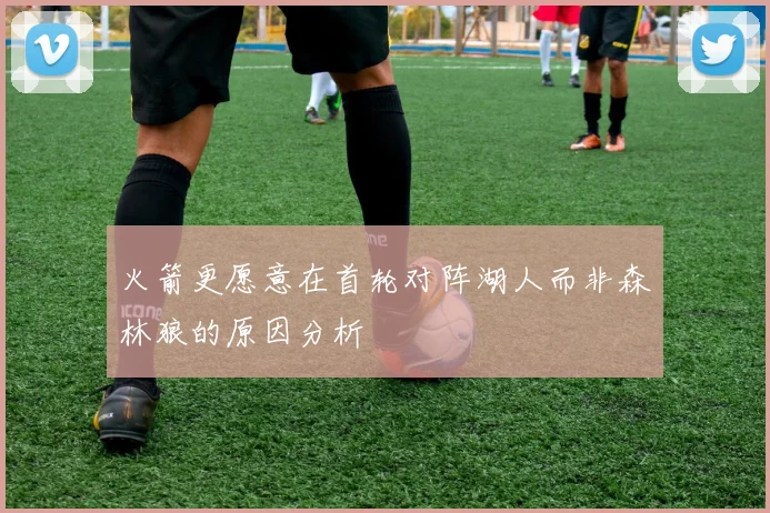 火箭更愿意在首轮对阵湖人而非森林狼的原因分析